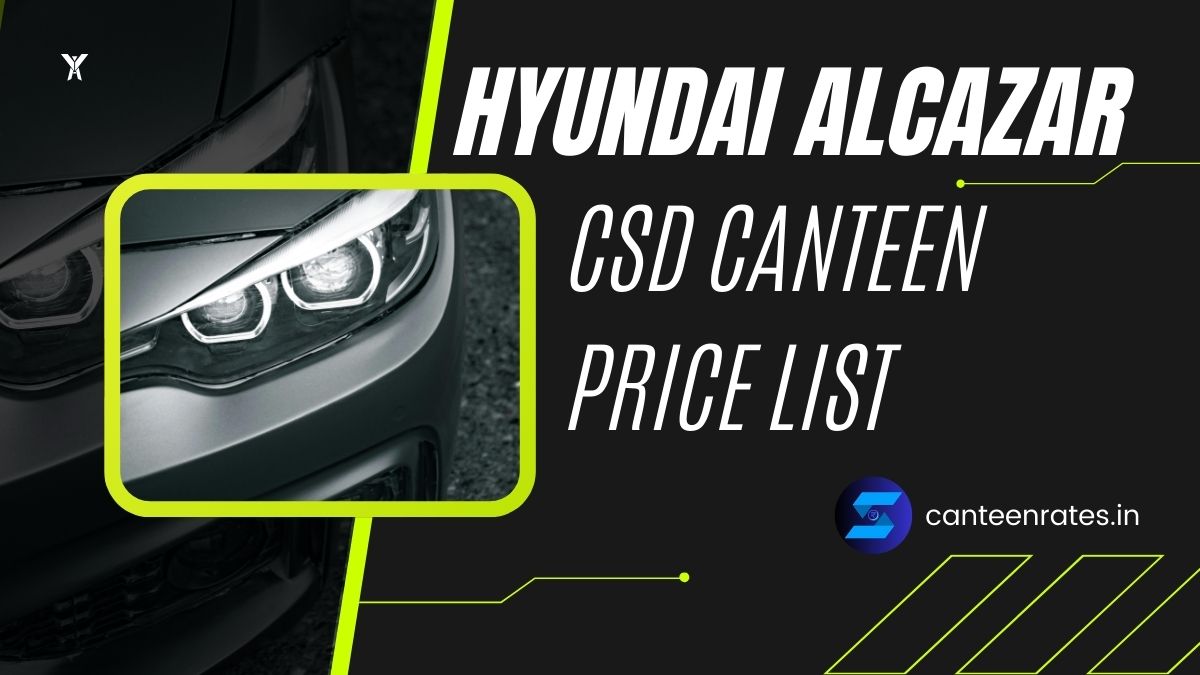 Hyundai Alcazar CSD Canteen Price List